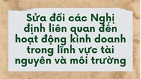 Sửa đổi các Nghị định liên quan đến hoạt động kinh doanh trong lĩnh vực tài nguyên và môi trường