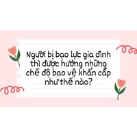 Người bị bạo lực gia đình thì được hưởng những chế độ bảo vệ khẩn cấp như thế nào?