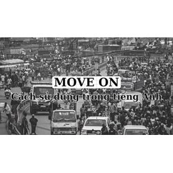 Move on là gì? Cách sử dụng Move on trong câu tiếng Anh