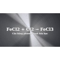 Cân bằng phản ứng hóa học FeCl2 + Cl2 → FeCl3 kèm bài tập áp dụng