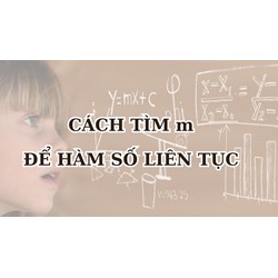 Cách tìm m để hàm số liên tục đơn giản, dễ hiểu nhất