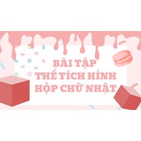 Giải Bài tập Toán lớp 5: Thể tích hình hộp chữ nhật chi tiết nhất