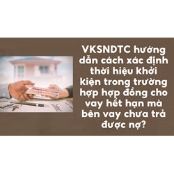 VKSNDTC hướng dẫn cách xác định thời hiệu khởi kiện trong trường hợp hợp đồng cho vay hết hạn mà bên vay chưa trả được nợ?