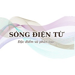 Sóng điện từ là gì? Đặc điểm và phân loại sóng điện từ