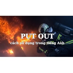 Put out là gì? Cách sử dụng Put out trong tiếng Anh