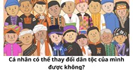 Cá nhân có thể thay đổi dân tộc của mình được không?