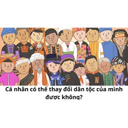 Cá nhân có thể thay đổi dân tộc của mình được không?
