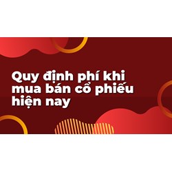Quy định phí khi mua bán cổ phiếu hiện nay