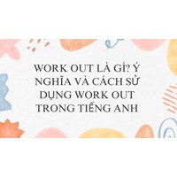 Work out là gì? Ý nghĩa và cách sử dụng Work out trong tiếng Anh
