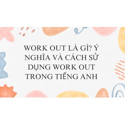 Work out là gì? Ý nghĩa và cách sử dụng Work out trong tiếng Anh