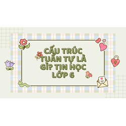 Cấu trúc tuần tự là gì? Tin học lớp 6
