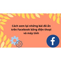 Cách xem lại những bài đã ẩn trên Facebook bằng điện thoại và máy tính