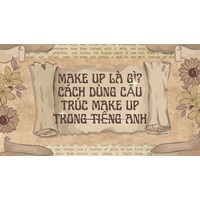 Make up là gì? Cách dùng cấu trúc make up trong tiếng Anh