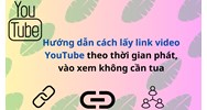 Hướng dẫn cách lấy link video YouTube theo thời gian phát, vào xem không cần tua