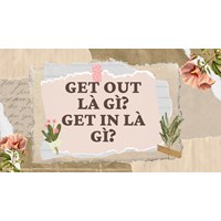 Get out là gì? Get in là gì?