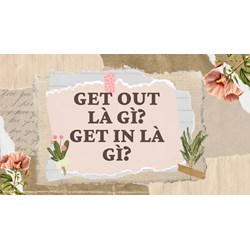 Get out là gì? Get in là gì?