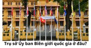 Trụ sở Ủy ban Biên giới quốc gia ở đâu?