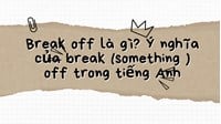 Break off  là gì? Ý nghĩa của break (something) off trong tiếng Anh