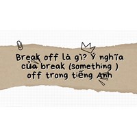 Break off  là gì? Ý nghĩa của break (something) off trong tiếng Anh