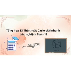 Tổng hợp 33 Thủ thuật Casio giải nhanh trắc nghiệm Toán 12