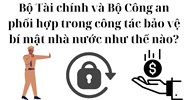 Bộ Tài chính và Bộ Công an phối hợp trong công tác bảo vệ bí mật nhà nước như thế nào?