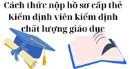 Cách thức nộp hồ sơ cấp thẻ Kiểm định viên kiểm định chất lượng giáo dục