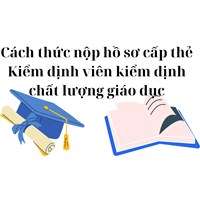 Cách thức nộp hồ sơ cấp thẻ Kiểm định viên kiểm định chất lượng giáo dục