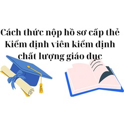 Cách thức nộp hồ sơ cấp thẻ Kiểm định viên kiểm định chất lượng giáo dục