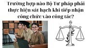 Trường hợp nào Bộ Tư pháp phải thực hiện sát hạch khi tiếp nhận công chức vào công tác?