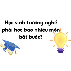 Học sinh trường nghề phải học bao nhiêu môn bắt buộc?