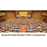 Kỳ họp thứ 6 Quốc hội khóa 15 diễn ra trong bao lâu?