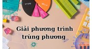 Cách giải phương trình trùng phương đơn giản, dễ hiểu nhất
