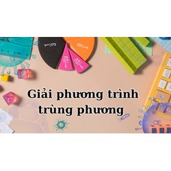 Cách giải phương trình trùng phương đơn giản, dễ hiểu nhất