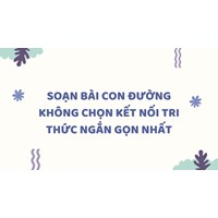 Soạn bài Con đường không chọn Kết nối tri thức ngắn gọn nhất