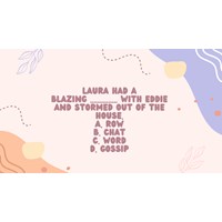Laura had a blazing ____with Eddie and stormed out of the house