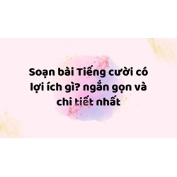 Soạn bài Tiếng cười có lợi ích gì? ngắn gọn và chi tiết nhất