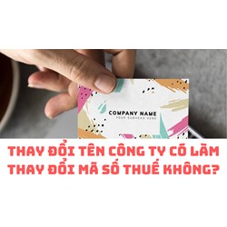 Thay đổi tên công ty có làm thay đổi mã số thuế không?