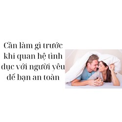 Cần làm gì trước khi quan hệ tình dục với người yêu để bạn an toàn