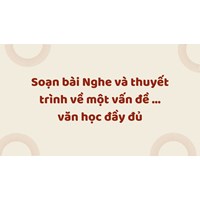 Soạn bài Nghe và thuyết trình về một vấn đề ... văn học đầy đủ