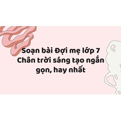 Soạn bài Đợi mẹ lớp 7 Chân trời sáng tạo ngắn gọn, hay nhất