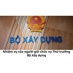 Nhiệm vụ của người giữ chức vụ Thứ trưởng Bộ Xây dựng