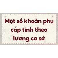 Một số khoản phụ cấp tính theo lương cơ sở
