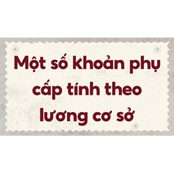 Một số khoản phụ cấp tính theo lương cơ sở