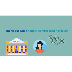 Thống đốc Ngân hàng Nhà nước hiện nay là ai?