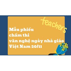 Download Mẫu phiếu chấm thi văn nghệ Ngày nhà giáo Việt Nam 20/11