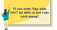 Vì sao nước Nga năm 1917 lại diễn ra hai cuộc cách mạng?