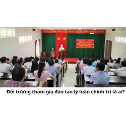 Đối tượng tham gia đào tạo lý luận chính trị là ai?