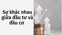 Sự khác nhau giữa đầu tư và đầu cơ