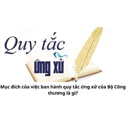 Mục đích của việc ban hành quy tắc ứng xử của Bộ Công thương là gì?