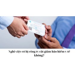 Nghỉ việc có bị công ty cắt giảm bảo hiểm y tế không?